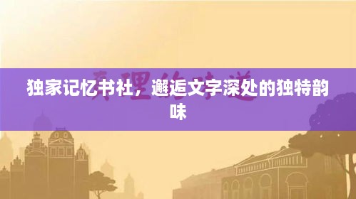 独家记忆书社，邂逅文字深处的独特韵味