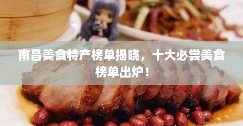 南昌美食特产榜单揭晓，十大必尝美食榜单出炉！