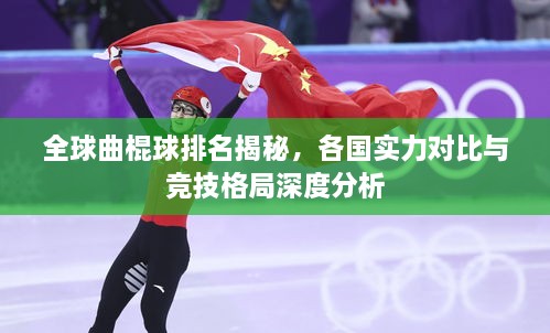 全球曲棍球排名揭秘，各国实力对比与竞技格局深度分析