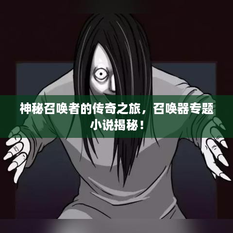 神秘召唤者的传奇之旅，召唤器专题小说揭秘！