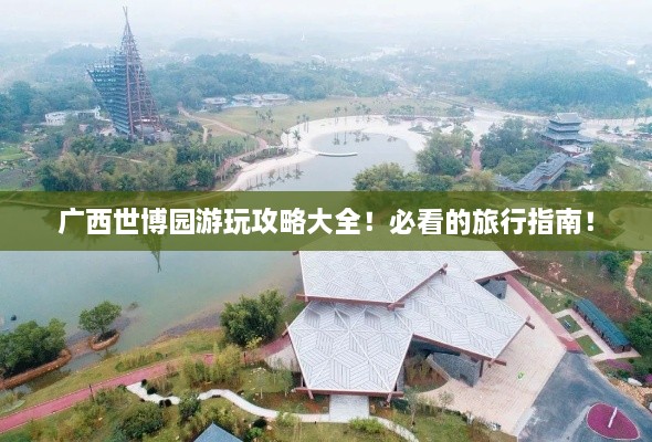 广西世博园游玩攻略大全！必看的旅行指南！