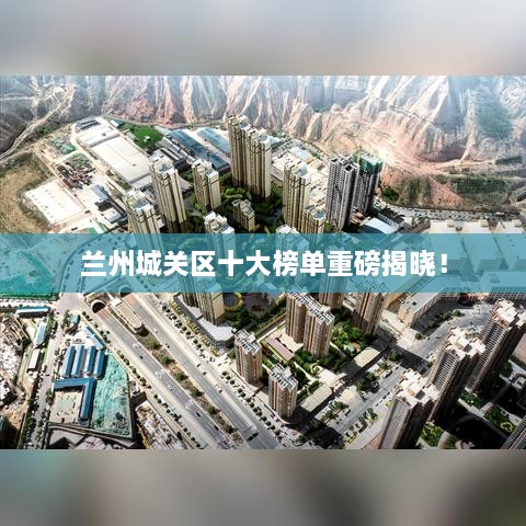 兰州城关区十大榜单重磅揭晓！