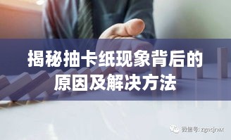 揭秘抽卡纸现象背后的原因及解决方法