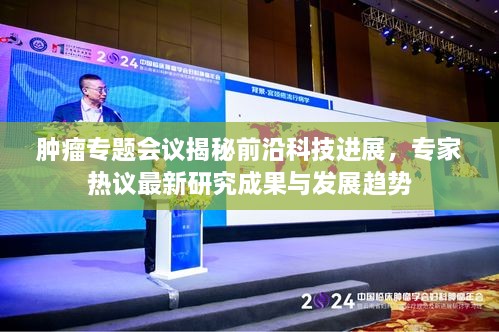 肿瘤专题会议揭秘前沿科技进展，专家热议最新研究成果与发展趋势