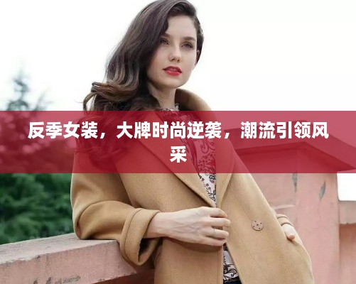 反季女装，大牌时尚逆袭，潮流引领风采