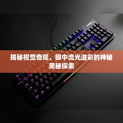 揭秘视觉奇观，眼中流光溢彩的神秘奥秘探索