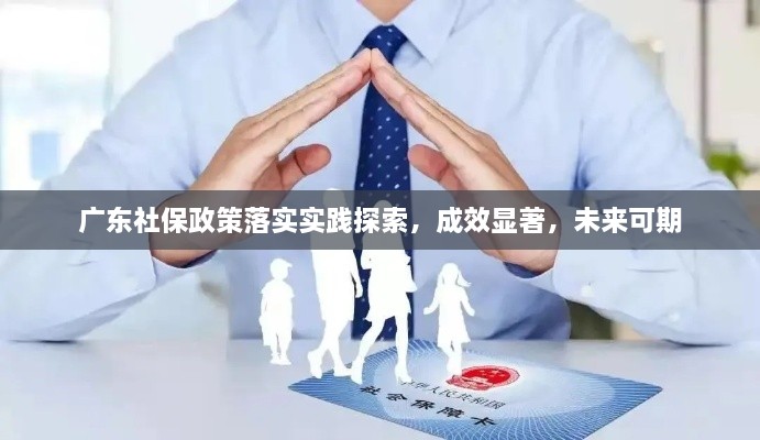 广东社保政策落实实践探索，成效显著，未来可期