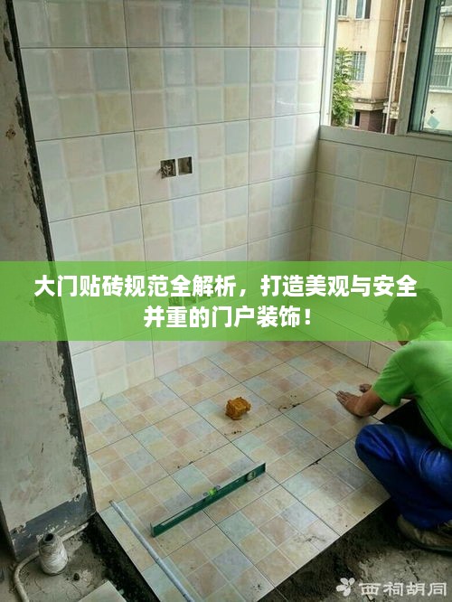 大门贴砖规范全解析，打造美观与安全并重的门户装饰！