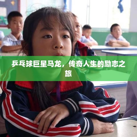乒乓球巨星马龙，传奇人生的励志之旅