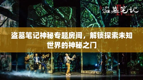 盗墓笔记神秘专题房间，解锁探索未知世界的神秘之门