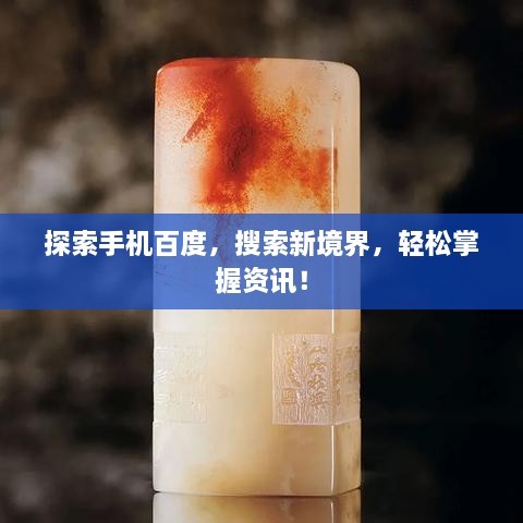 探索手机百度，搜索新境界，轻松掌握资讯！