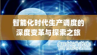 智能化时代生产调度的深度变革与探索之旅