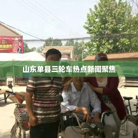 山东单县三轮车热点新闻聚焦
