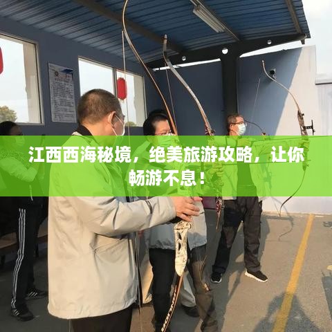 江西西海秘境，绝美旅游攻略，让你畅游不息！