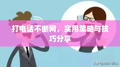 打电话不断网，实用策略与技巧分享