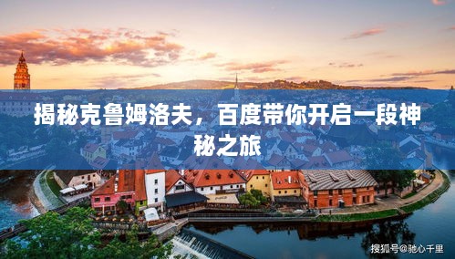 揭秘克鲁姆洛夫，百度带你开启一段神秘之旅