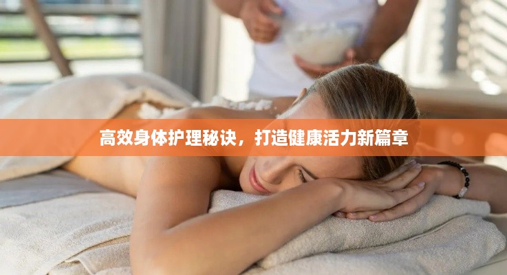 高效身体护理秘诀，打造健康活力新篇章