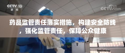 药品监管责任落实措施，构建安全防线，强化监管责任，保障公众健康