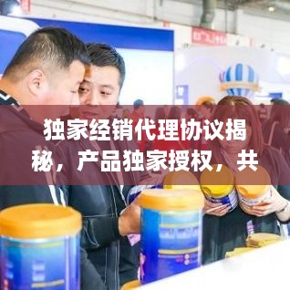 独家经销代理协议揭秘，产品独家授权，共创双赢之路！