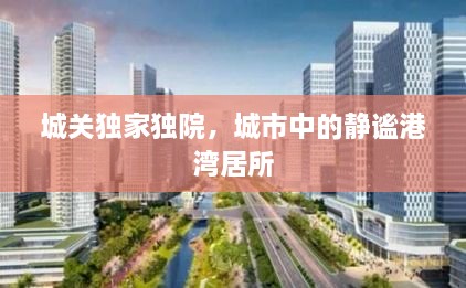 城关独家独院，城市中的静谧港湾居所
