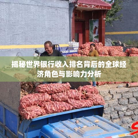 揭秘世界银行收入排名背后的全球经济角色与影响力分析