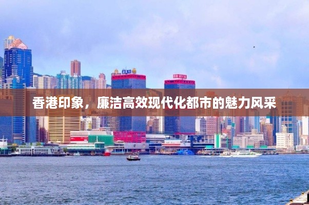 香港印象，廉洁高效现代化都市的魅力风采