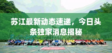 苏江最新动态速递，今日头条独家消息揭秘