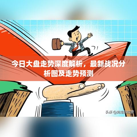 今日大盘走势深度解析，最新战况分析图及走势预测
