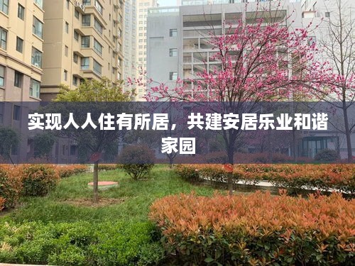 实现人人住有所居，共建安居乐业和谐家园