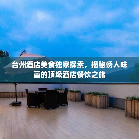 台州酒店美食独家探索，揭秘诱人味蕾的顶级酒店餐饮之旅