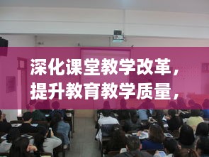 深化课堂教学改革，提升教育教学质量，教研专题范文解析