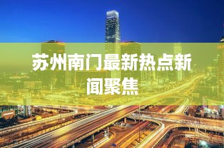 苏州南门最新热点新闻聚焦