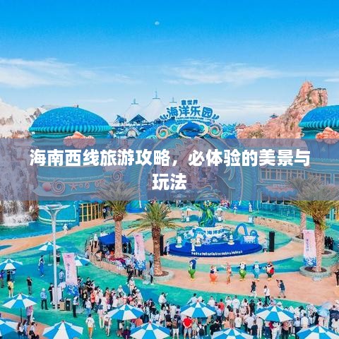 海南西线旅游攻略，必体验的美景与玩法