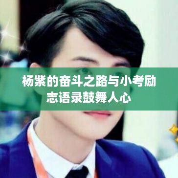 杨紫的奋斗之路与小考励志语录鼓舞人心
