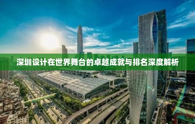 深圳设计在世界舞台的卓越成就与排名深度解析