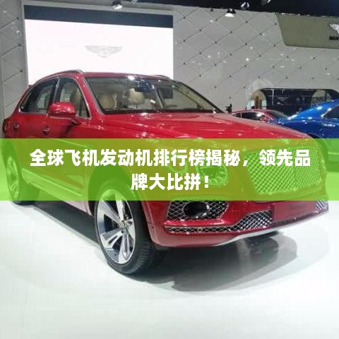 全球飞机发动机排行榜揭秘，领先品牌大比拼！
