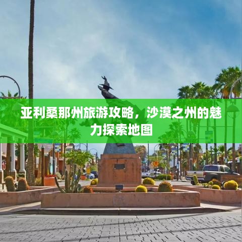 亚利桑那州旅游攻略，沙漠之州的魅力探索地图