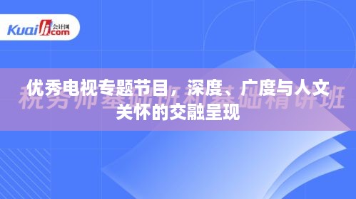 优秀电视专题节目，深度、广度与人文关怀的交融呈现