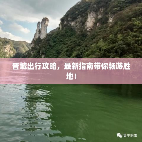 晋城出行攻略，最新指南带你畅游胜地！