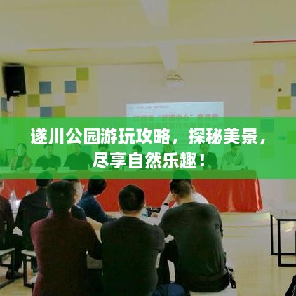 遂川公园游玩攻略，探秘美景，尽享自然乐趣！