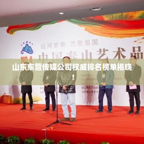山东东营传媒公司权威排名榜单揭晓！