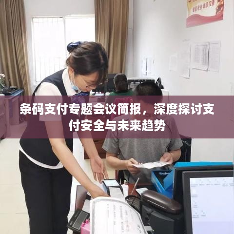 条码支付专题会议简报，深度探讨支付安全与未来趋势