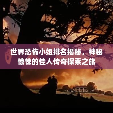 世界恐怖小姐排名揭秘，神秘惊悚的佳人传奇探索之旅