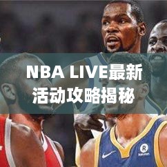 NBA LIVE最新活动攻略揭秘！不容错过的精彩福利！
