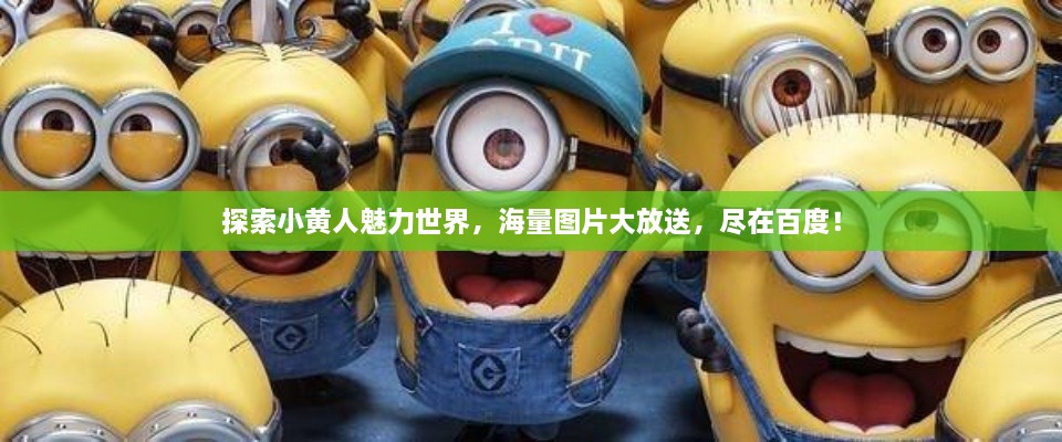 探索小黄人魅力世界，海量图片大放送，尽在百度！