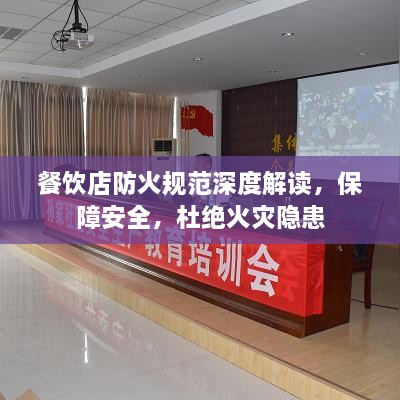 餐饮店防火规范深度解读，保障安全，杜绝火灾隐患