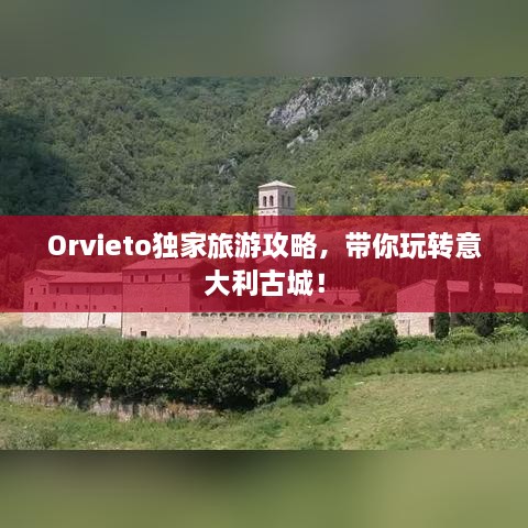 Orvieto独家旅游攻略，带你玩转意大利古城！