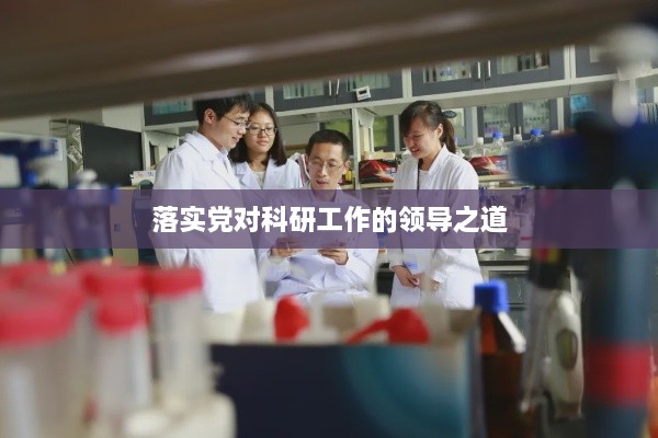 落实党对科研工作的领导之道