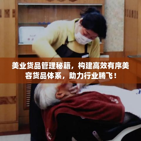 美业货品管理秘籍，构建高效有序美容货品体系，助力行业腾飞！