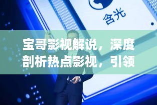 宝哥影视解说，深度剖析热点影视，引领观影新风尚！